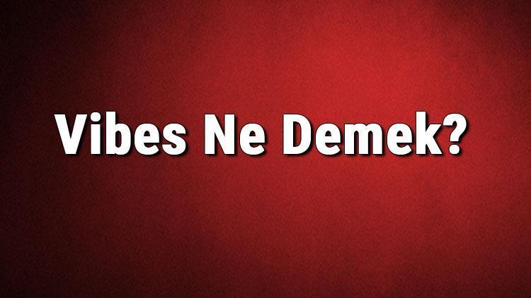 Vibes Ne Demek Vibes Kelimesinin Türkçe Anlamı Nedir