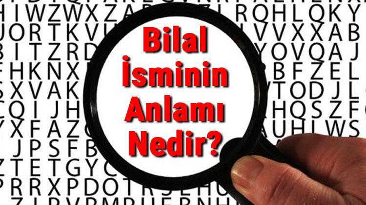 Bilal İsminin Anlamı Nedir Bilal Ne Demek