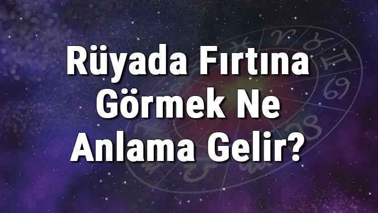 Rüyada Fırtına Görmek Ne Anlama Gelir Rüyada Fırtına Kopması Tabiri