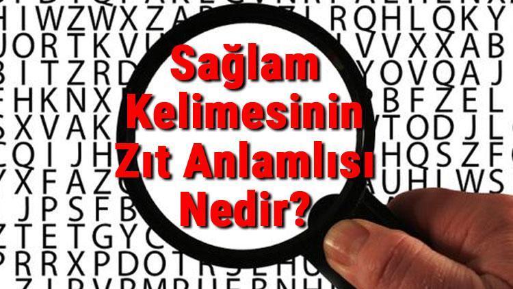 Sağlam Kelimesinin Zıt Anlamlısı Nedir Sağlamın Zıt Anlamlısı