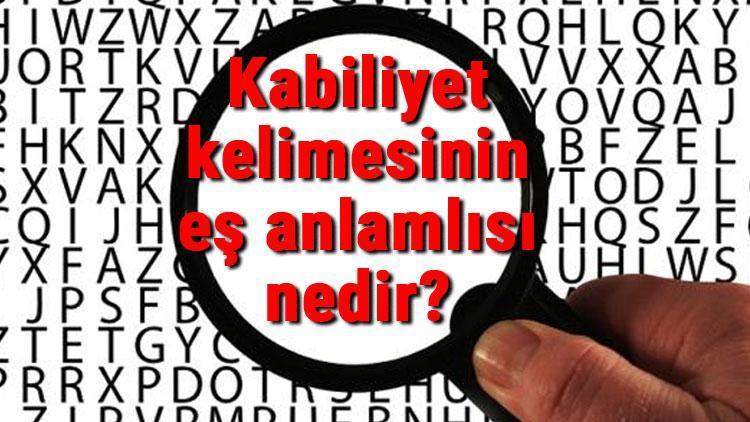 Kabiliyet kelimesinin eş anlamlısı nedir