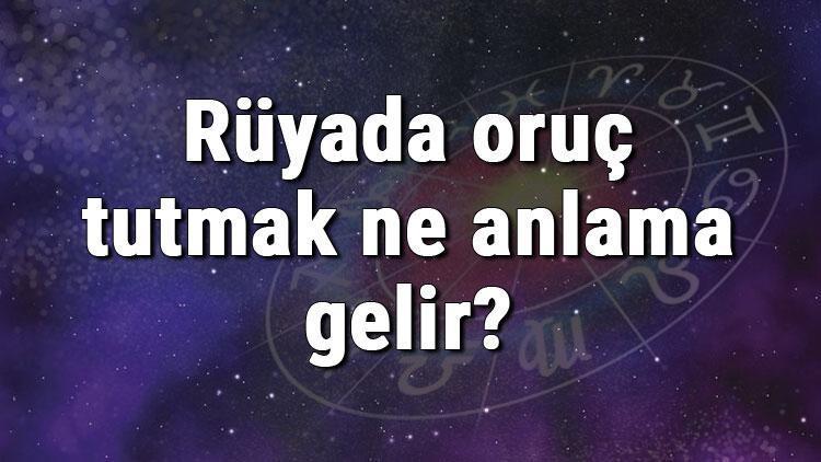 Rüyada oruç tutmak ne anlama gelir Rüyada oruç bozmak açmak tabiri