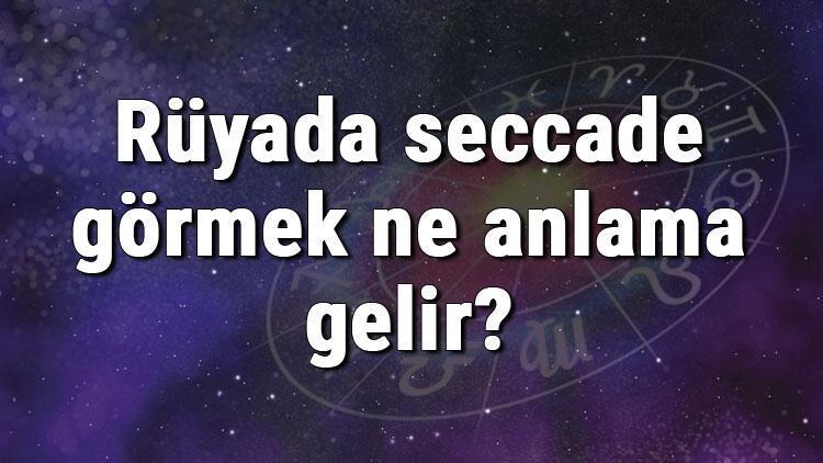 Rüyada seccade görmek ne anlama gelir? Rüyada seccade almak ve sermek tabiri