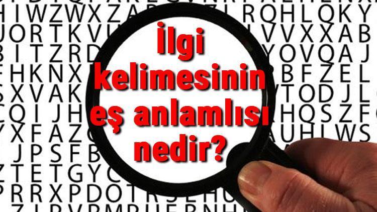 İlgi kelimesinin eş anlamlısı nedir