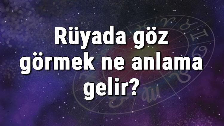 Rüyada göz görmek ne anlama gelir? Rüyada yeşil, siyah ve ela göz görmek anlamı