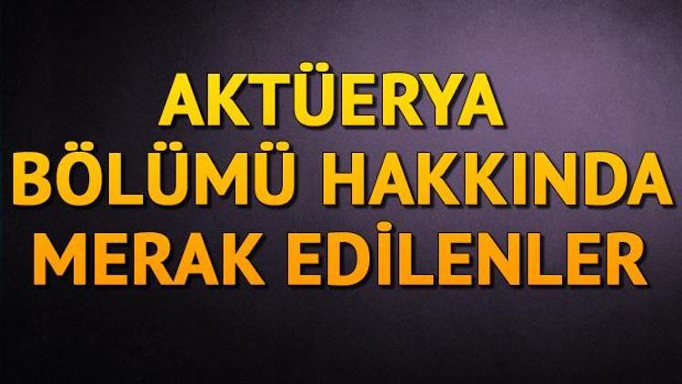 Aktüerya nedir Aktüerya bölümü mezunları ne iş yapar