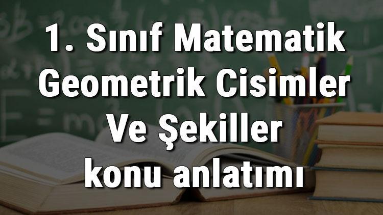 1. Sınıf Matematik Geometrik Cisimler Ve Şekiller konu anlatımı