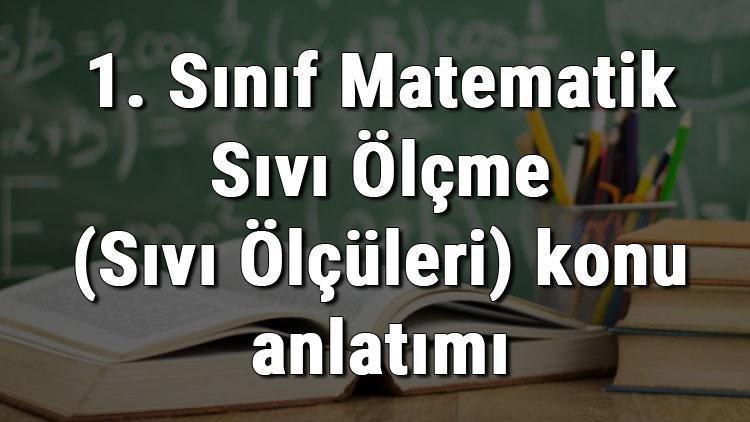 1. Sınıf Matematik Sıvı Ölçme (Sıvı Ölçüleri) konu anlatımı