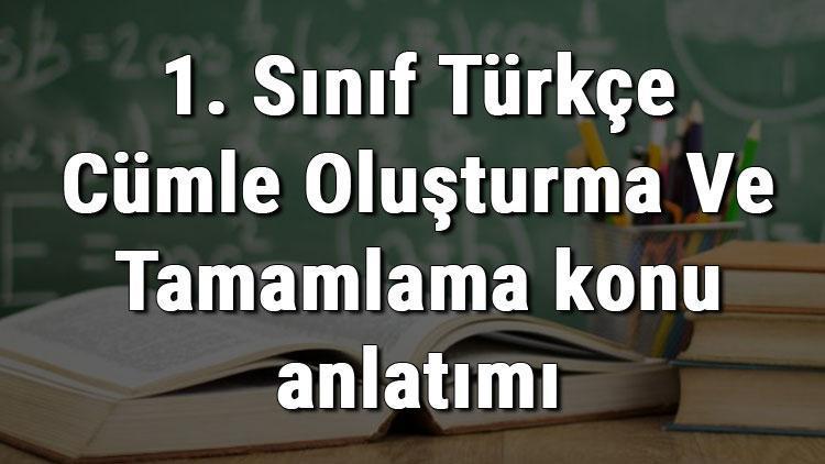 1. Sınıf Türkçe Cümle Oluşturma Ve Tamamlama konu anlatımı