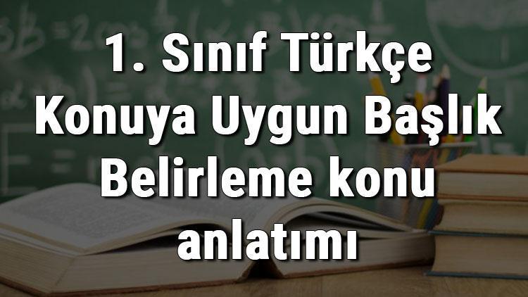 1. Sınıf Türkçe Konuya Uygun Başlık Belirleme konu anlatımı