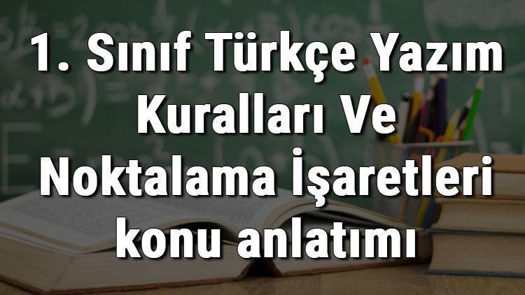 1. Sınıf Türkçe Yazım Kuralları Ve Noktalama İşaretleri konu anlatımı