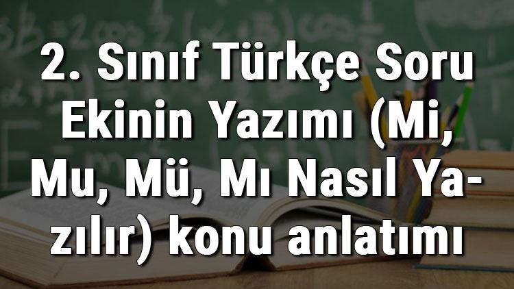 2. Sınıf Türkçe Soru Ekinin Yazımı (Mi, Mu, Mü, Mı Nasıl Yazılır) konu anlatımı