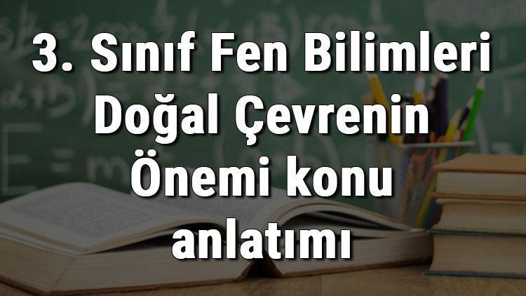 3. Sınıf Fen Bilimleri Doğal Çevrenin Önemi konu anlatımı