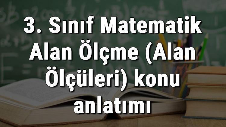 3. Sınıf Matematik Alan Ölçme (Alan Ölçüleri) konu anlatımı