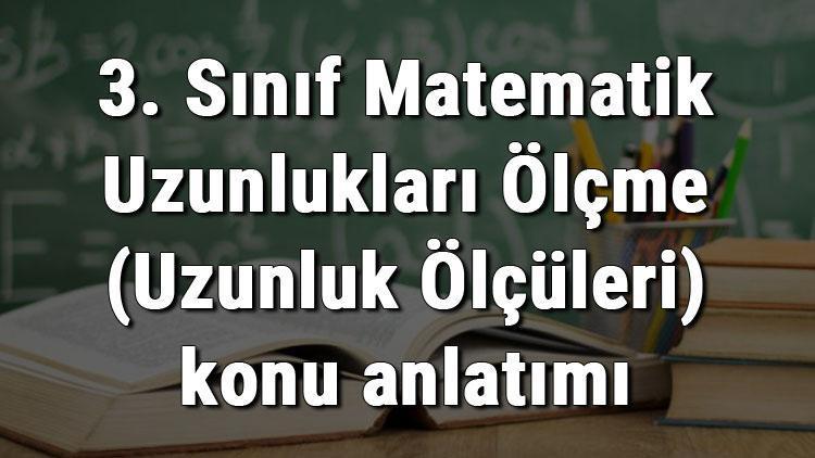 3. Sınıf Matematik Uzunlukları Ölçme (Uzunluk Ölçüleri) konu anlatımı