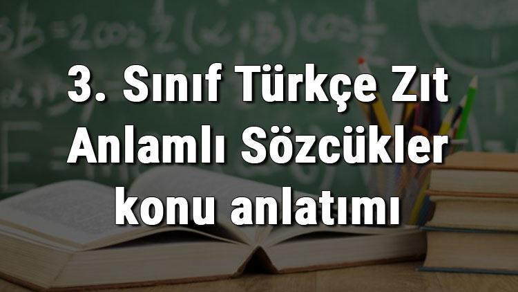 3. Sınıf Türkçe Zıt Anlamlı Sözcükler konu anlatımı