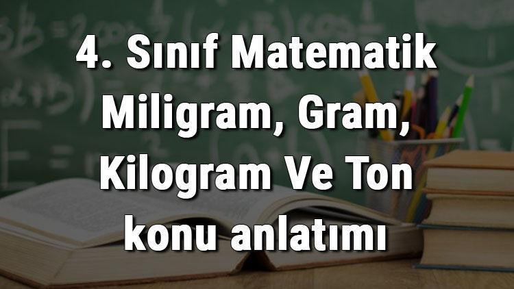 4. Sınıf Matematik Miligram, Gram, Kilogram Ve Ton konu anlatımı