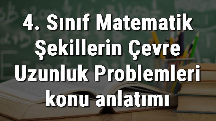 4. Sınıf Matematik Şekillerin Çevre Uzunluk Problemleri konu anlatımı