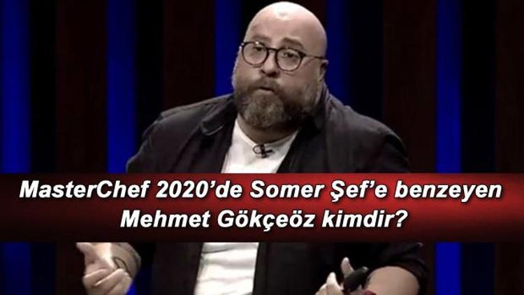 MasterChef 2020’de Somer Şef’e benzeyen Mehmet Gökçeöz kimdir