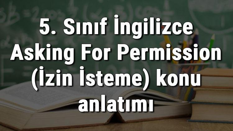 5. Sınıf İngilizce Asking For Permission (İzin İsteme) konu anlatımı