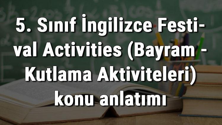 5. Sınıf İngilizce Festival Activities (Bayram - Kutlama Aktiviteleri) konu anlatımı