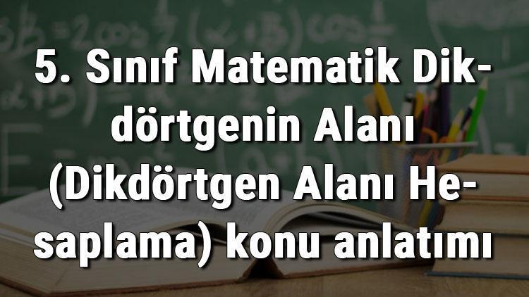 5. Sınıf Matematik Dikdörtgenin Alanı (Dikdörtgen Alanı Hesaplama) konu anlatımı