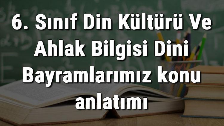 6. Sınıf Din Kültürü Ve Ahlak Bilgisi Dini Bayramlarımız konu anlatımı