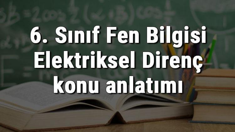 6. Sınıf Fen Bilgisi Elektriksel Direnç konu anlatımı