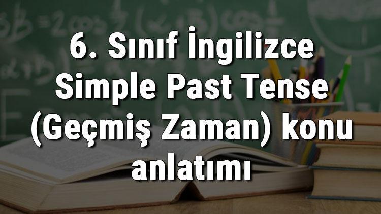 6. Sınıf İngilizce Simple Past Tense (Geçmiş Zaman) konu anlatımı