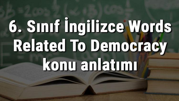 6. Sınıf İngilizce Words Related To Democracy (Demokrasi İle İlgili Kelimeler) konu anlatımı