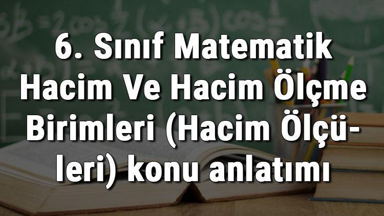 6. Sınıf Matematik Hacim Ve Hacim Ölçme Birimleri (Hacim Ölçüleri) konu anlatımı