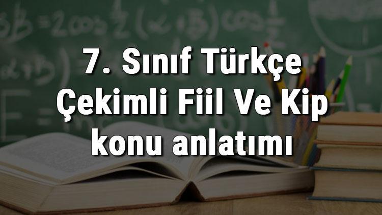 7. Sınıf Türkçe Çekimli Fiil Ve Kip konu anlatımı