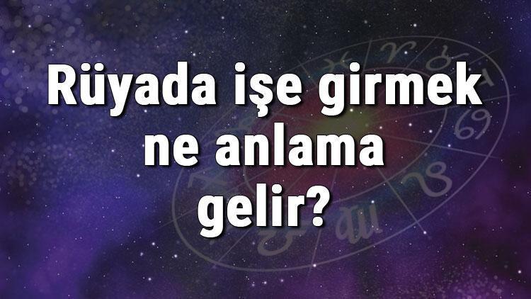 Rüyada işe girmek ne anlama gelir? Rüyada iş aramak, bulmak ve iş teklifi almak tabiri