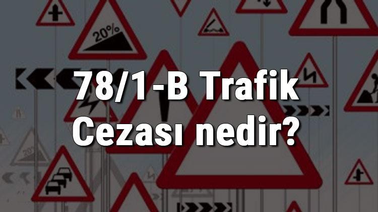 78/1-B Trafik Cezası nedir Madde 78/1-B Trafik Cezası ne kadar Ceza puanı kaçtır (2020)