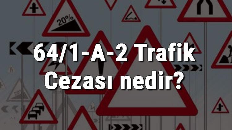 64/1-A-2 Trafik Cezası nedir Madde 64/1-A-2 Trafik Cezası ne kadar Ceza puanı kaçtır (2020)