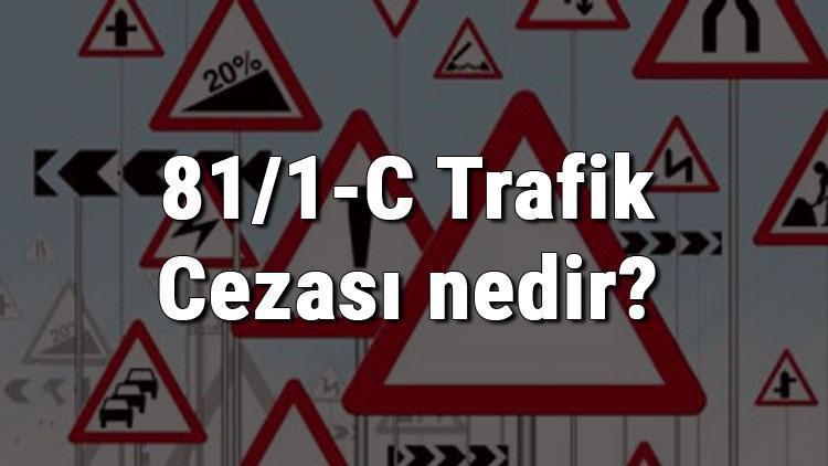 81/1-C Trafik Cezası nedir Madde 81/1-C Trafik Cezası ne kadar Ceza puanı kaçtır (2020)