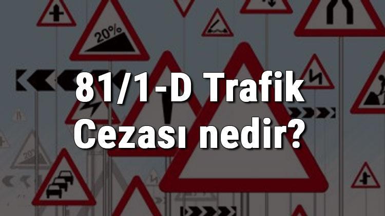 81/1-D Trafik Cezası nedir Madde 81/1-D Trafik Cezası ne kadar Ceza puanı kaçtır (2020)