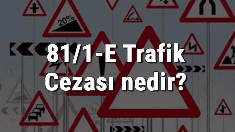 81/1-E Trafik Cezası nedir Madde 81/1-E Trafik Cezası ne kadar Ceza puanı kaçtır (2020)