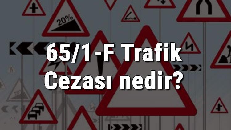 65/1-F Trafik Cezası nedir Madde 65/1-F Trafik Cezası ne kadar Ceza puanı kaçtır (2020)