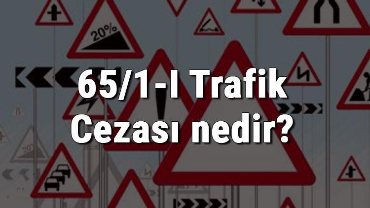 65/1-I Trafik Cezası nedir Madde 65/1-I Trafik Cezası ne kadar Ceza puanı kaçtır (2020)