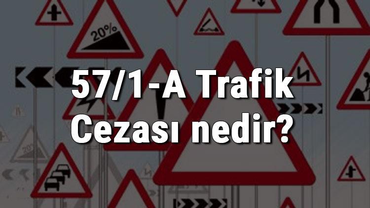 57/1-A Trafik Cezası nedir Madde 57/1-A Trafik Cezası ne kadar Ceza puanı kaçtır (2020)