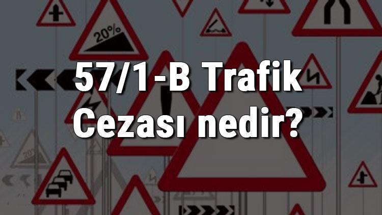 57/1-B Trafik Cezası nedir Madde 57/1-B Trafik Cezası ne kadar Ceza puanı kaçtır (2020)