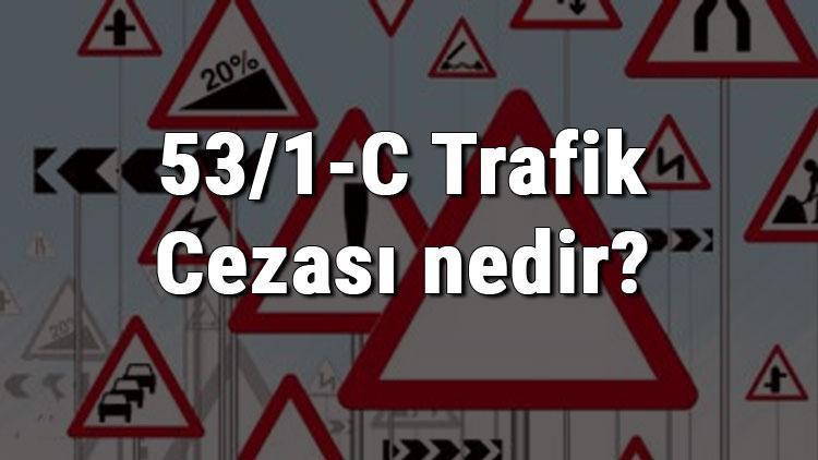 53/1-C Trafik Cezası nedir Madde 53/1-C Dönel Kavşak Dönüş Kuralına Uymamak Cezası ne kadar (2020)