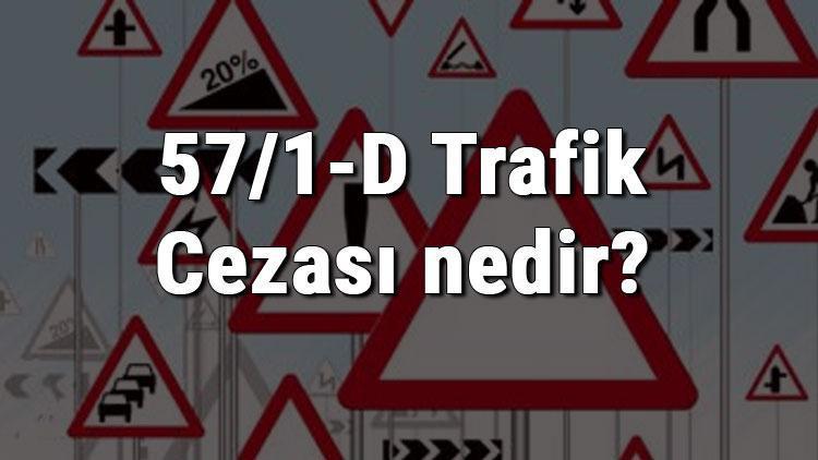 57/1-D Trafik Cezası nedir Madde 57/1-D Trafik cezası ne kadar Ceza puanı kaçtır (2020)