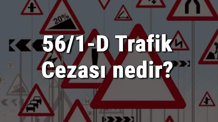 56/1-D Trafik Cezası nedir Madde 56/1-D Trafik Cezası ne kadar Ceza puanı kaçtır (2020)