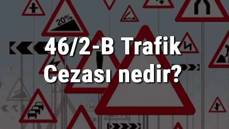 46/2-B Trafik Cezası nedir Madde 46/2-B Tehlikeli Şerit Değiştirme trafik cezası ne kadar (2020)