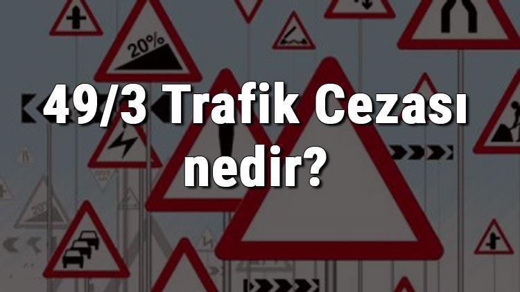 49/3 Trafik Cezası nedir Madde 49/3 Trafik Cezası ne kadar Ceza puanı kaçtır (2020)