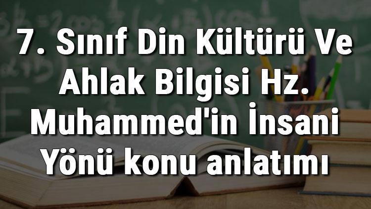 7. Sınıf Din Kültürü Ve Ahlak Bilgisi Hz. Muhammedin İnsani Yönü konu anlatımı