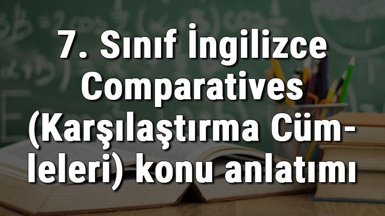 7. Sınıf İngilizce Comparatives (Karşılaştırma Cümleleri) konu anlatımı