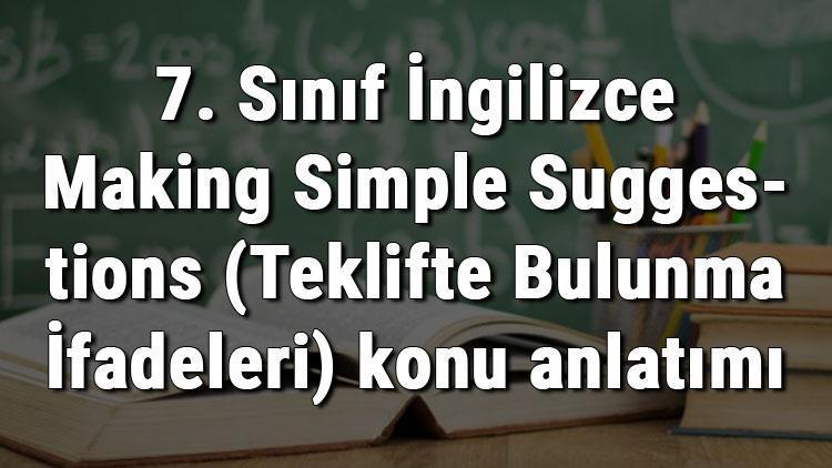 7. Sınıf İngilizce Making Simple Suggestions (Teklifte Bulunma İfadeleri) konu anlatımı